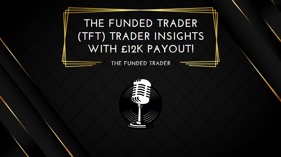 The Funded Trader (TFT) Trader Insights with £12K Payout