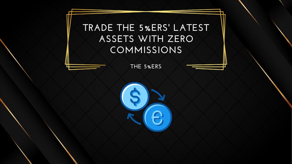 Trade The 5%ers' Latest Assets with Zero Commissions