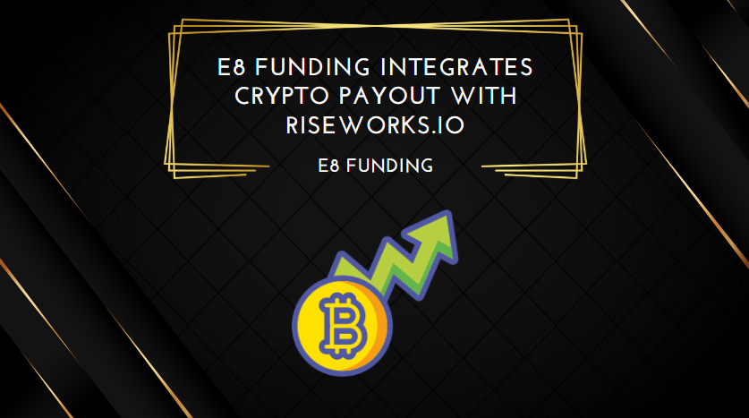 E8 Funding Integrates Crypto Payout with Riseworks.io