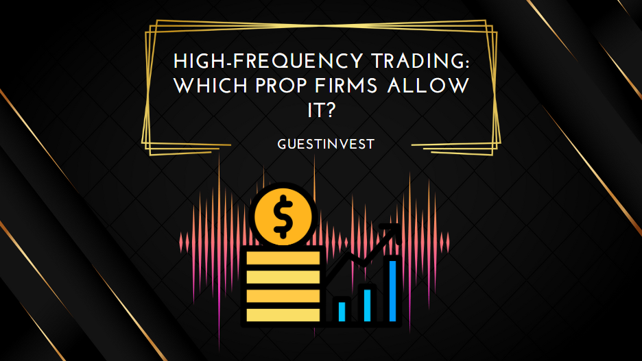High-Frequency Trading Which Prop Firms Allow It