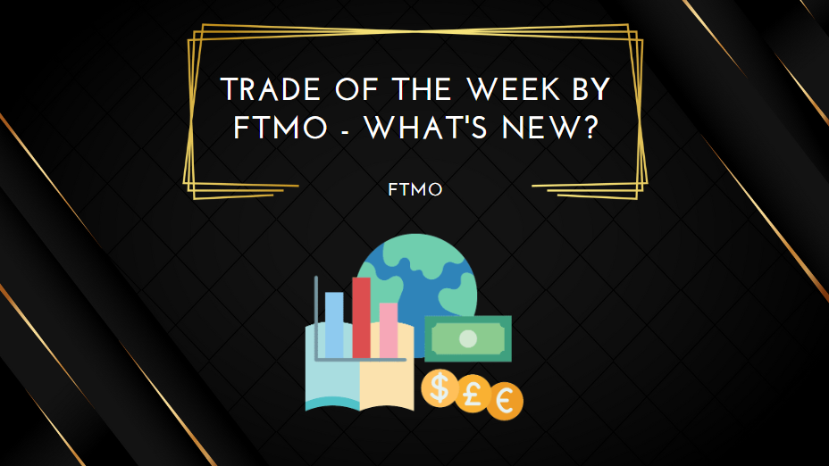 Trade of the Week by FTMO - What's New