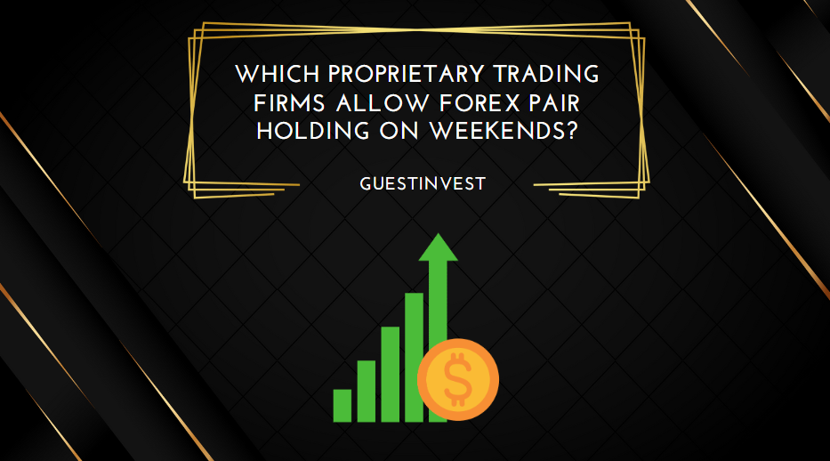 Which Proprietary Trading Firms Allow Forex Pair Holding On Weekends