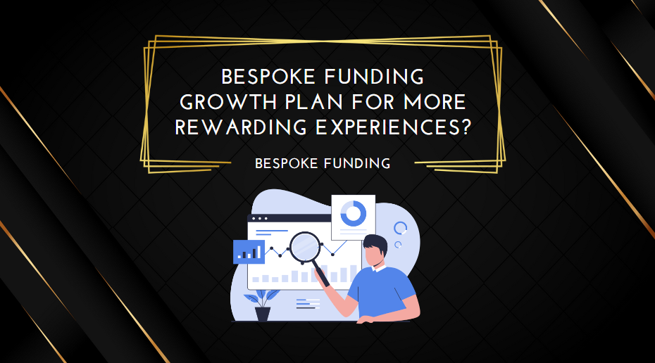 Bespoke Funding Growth Plan for More Rewarding Experiences