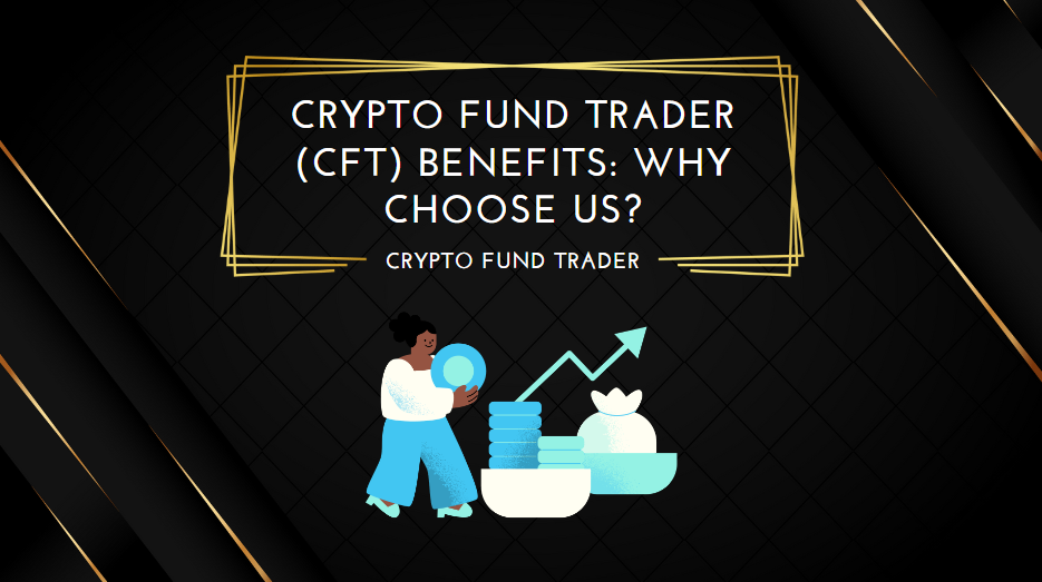 Crypto Fund Trader (CFT) Benefits Why Choose Us