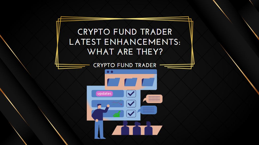 Crypto Fund Trader Latest Enhancements What Are They