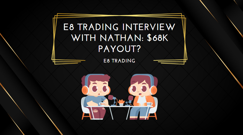 E8 Trading Interview with Nathan $68k Payout