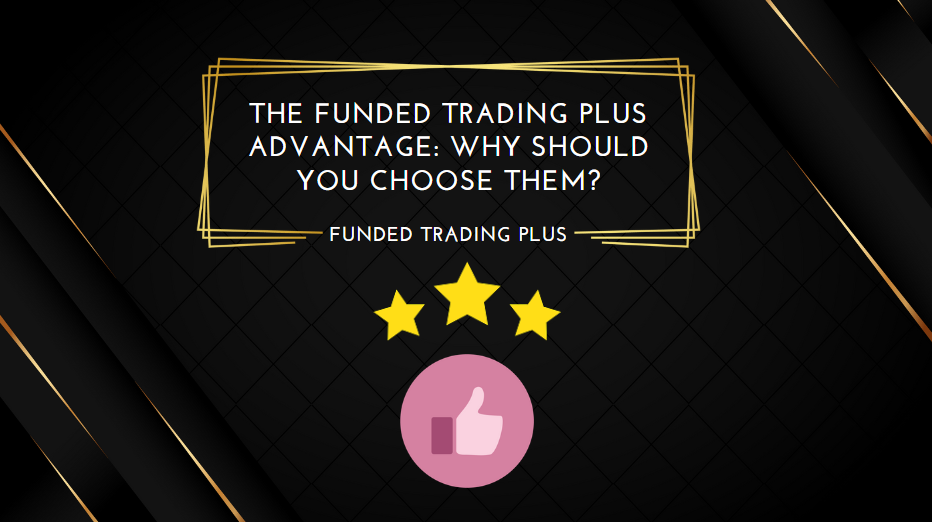 The Funded Trading Plus Advantage Why Should You Choose Them