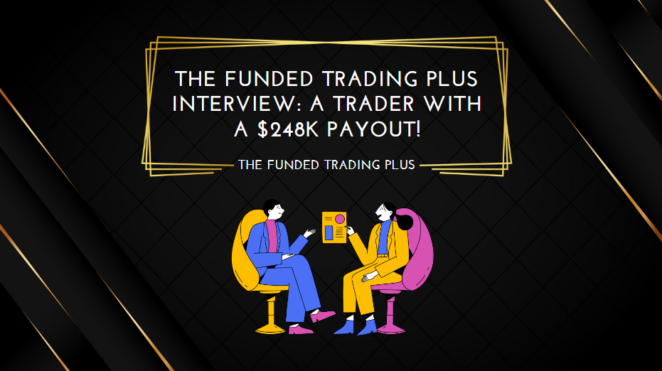 The Funded Trading Plus Interview A Trader with a $248K Payout!