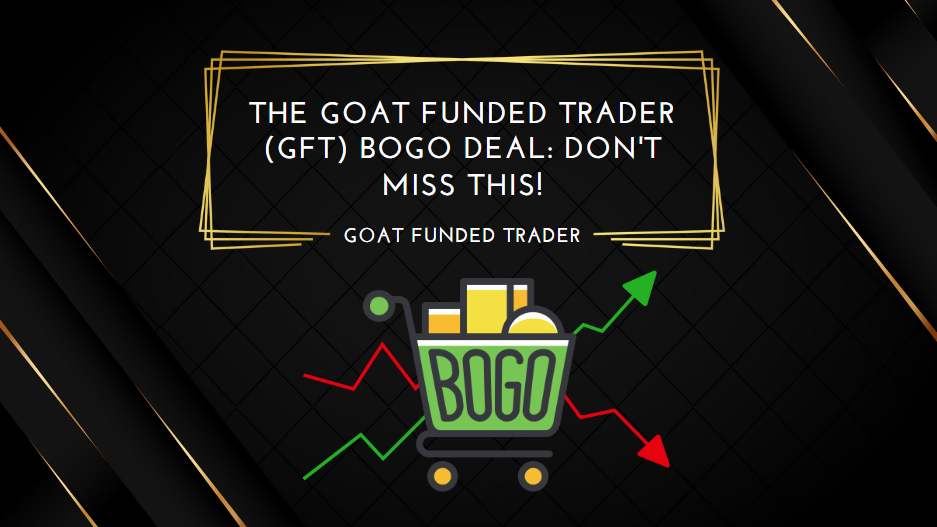 The Goat Funded Trader (GFT) BOGO Deal Don't Miss This!