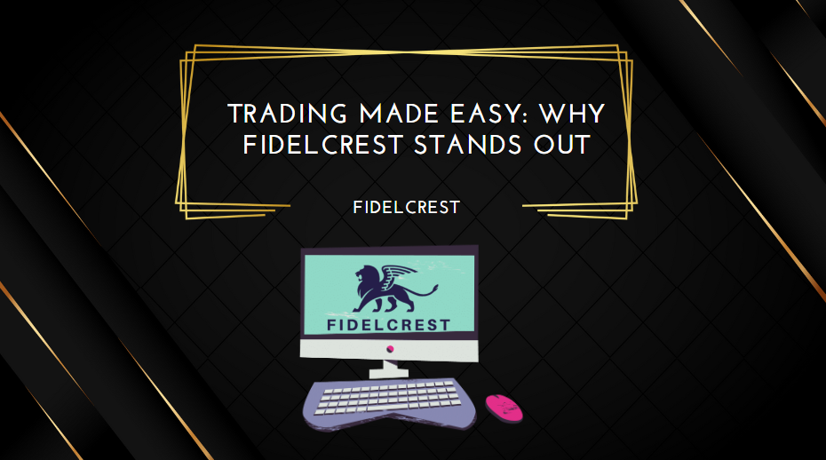 Trading Made Easy Why Fidelcrest Stands Out