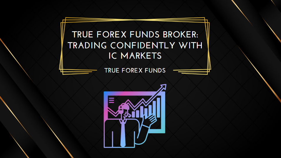 True Forex Funds Broker Trading Confidently with IC Markets