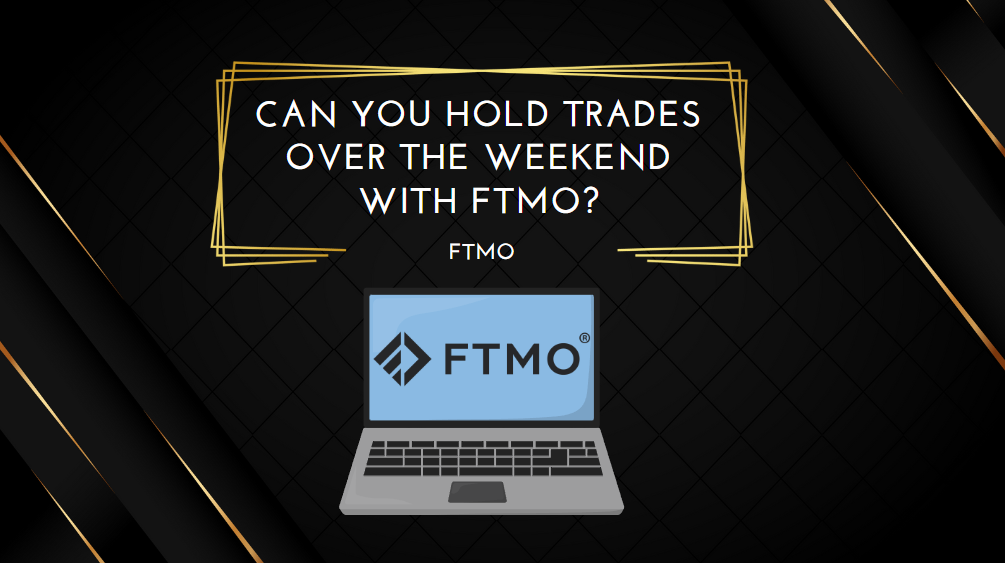 Can You Hold Trades Over the Weekend With FTMO