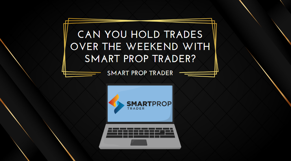 Can You Hold Trades Over the Weekend With Smart Prop Trader