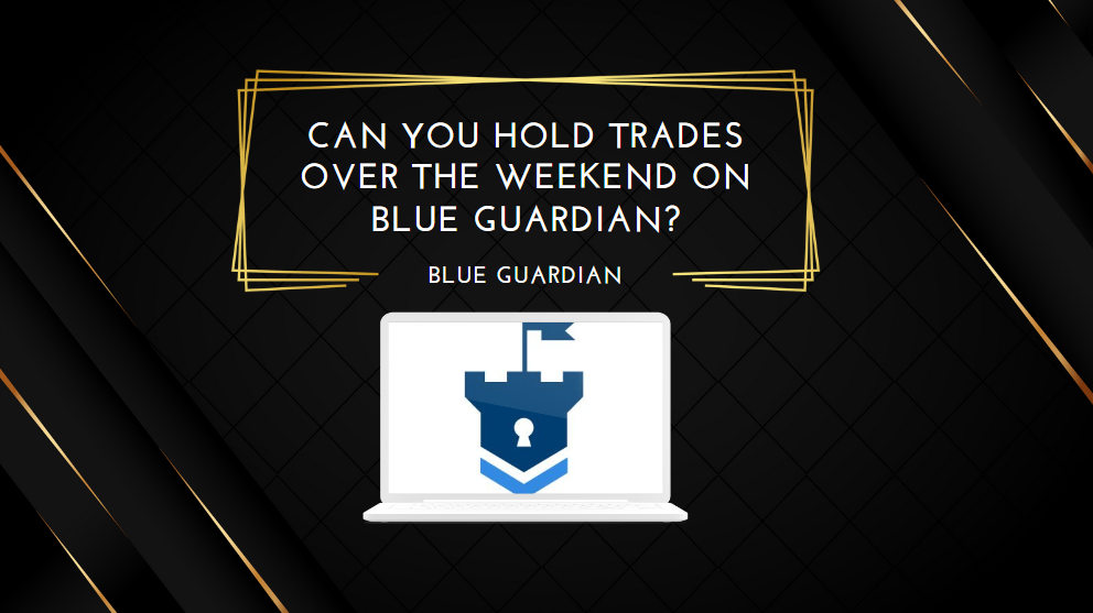 Can You Hold Trades Over the Weekend on Blue Guardian