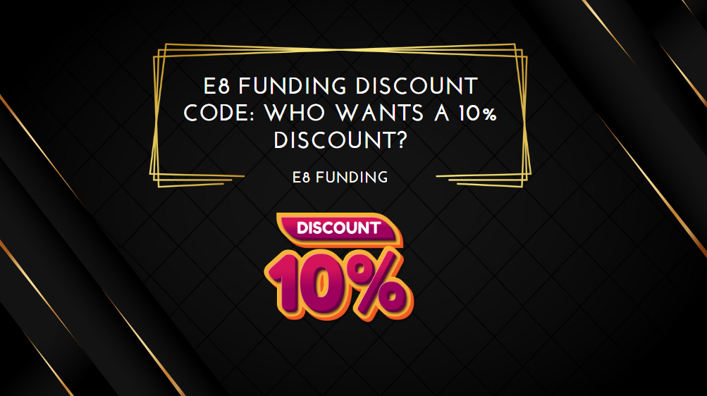 E8 Funding Discount Code Who Wants a 10% Discount