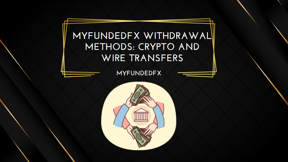 MyFundedFX Withdrawal Methods Crypto and Wire Transfers