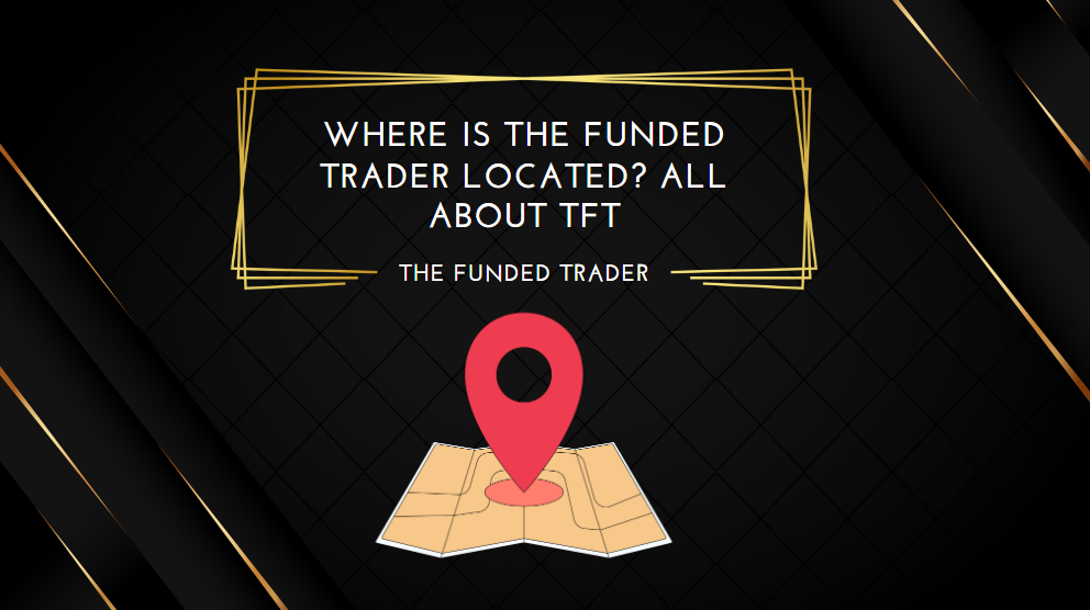 Where is The Funded Trader Located All About TFT