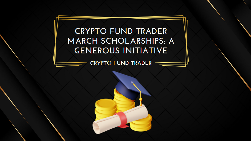 Crypto Fund Trader March Scholarships A Generous Initiative