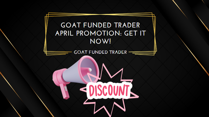 Goat Funded Trader April Promotion Get It Now!