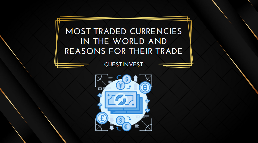 Most Traded Currencies in the World and Reasons for Their Trade