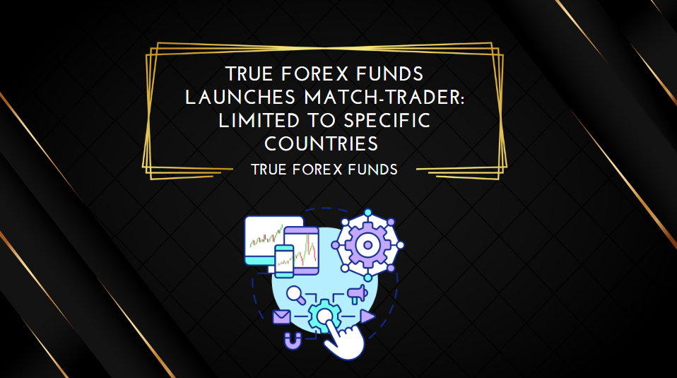True Forex Funds Launches Match-Trader Limited to Specific Countries