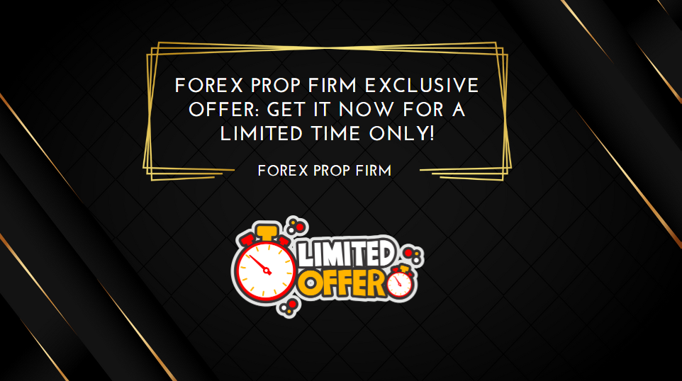 Forex Prop Firm Exclusive Offer Get It Now for a Limited Time Only!