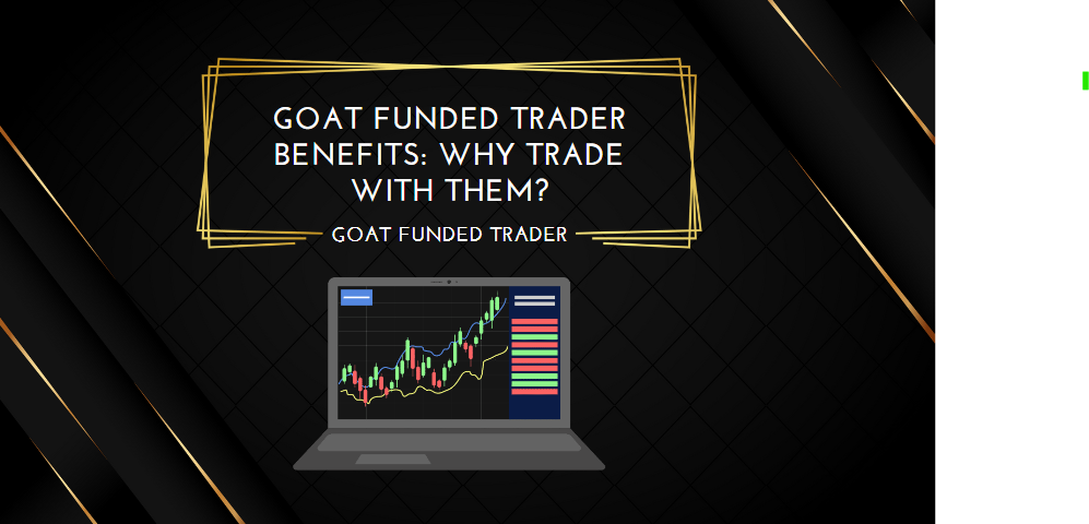 Goat Funded Trader Benefits Why Trade With Them