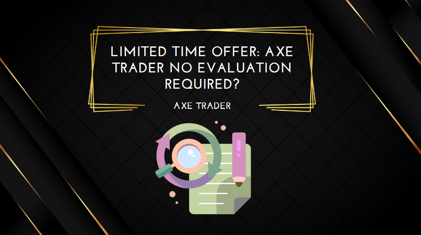 Limited Time Offer Axe Trader No Evaluation Required