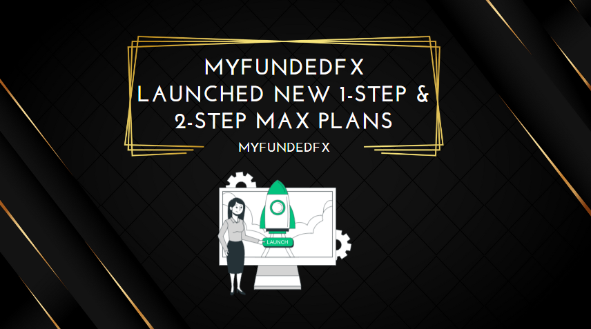 MyFundedFX Launched New 1-Step & 2-Step Max Plans
