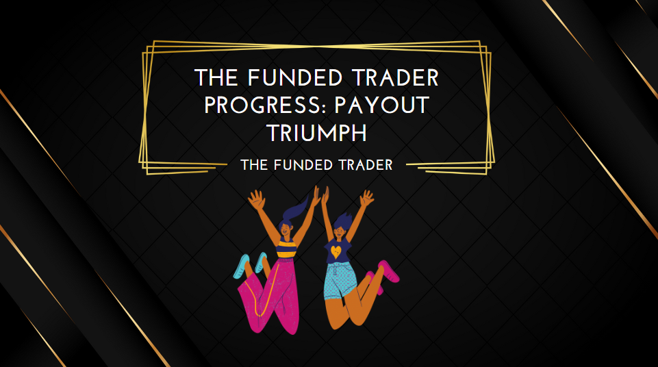 The Funded Trader Progress Payout Triumph