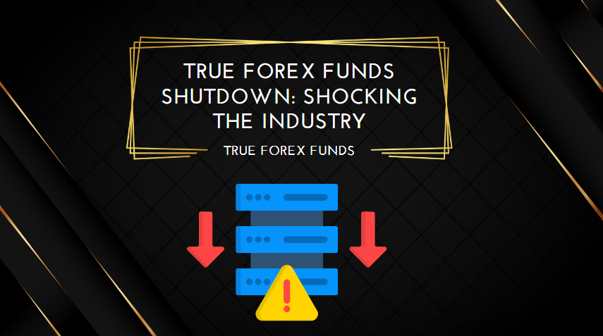 True Forex Funds Shutdown Shocking the Industry